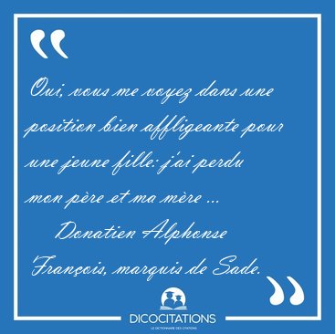 Oui, vous me voyez dans une position bien affligeante pour une [...] - Donatien Alphonse Fran�ois, marquis de Sade...