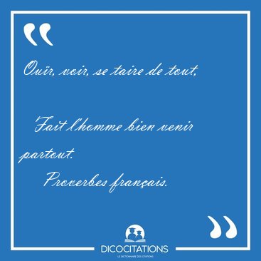 Our, voir, se taire de tout,    Fait l'homme bien venir [...] - Proverbes franais...