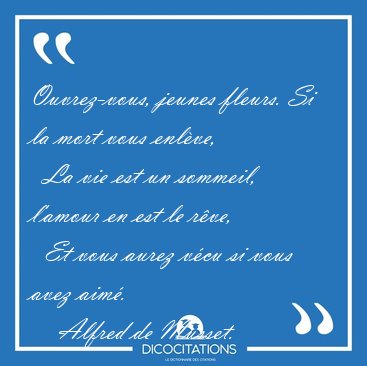 Ouvrez-vous, jeunes fleurs. Si la mort vous enl�ve,    La vie [...] - Alfred de Musset...