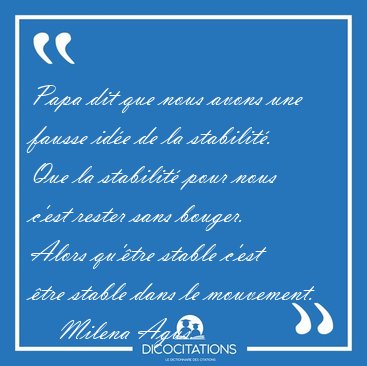 Papa dit que nous avons une fausse id�e de la stabilit�. Que la [...] - Milena Agus...
