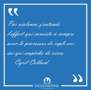 Par violence, j'entends l'effort qui consiste  rompre avec le [...] - Cyril Collard...