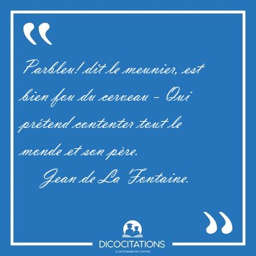 Parbleu! dit le meunier, est bien fou du cerveau - Qui pr�tend [...] - Jean de La Fontaine...