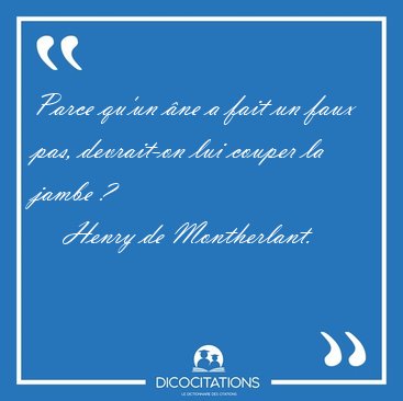Parce qu'un �ne a fait un faux pas, devrait-on lui couper la [...] - Henry de Montherlant...