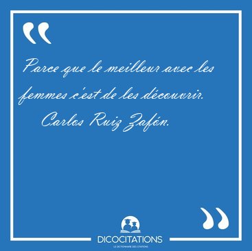 Parce que le meilleur avec les femmes c'est de les [...] - Carlos Ruiz Zaf�n...