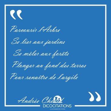 Parcourir l'Arbre  Se lier aux jardins   Se mler aux forts   [...] - Andre Chedid...