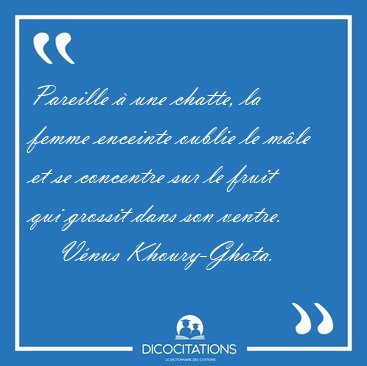 Pareille � une chatte, la femme enceinte oublie le m�le et se [...] - V�nus Khoury-Ghata...