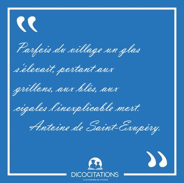 Parfois du village un glas s'levait, portant aux grillons, aux [...] - Antoine de Saint-Exupry...