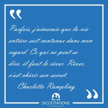 Parfois, j'aimerais que la vie entire soit contenue dans mon [...] - Charlotte Rampling...