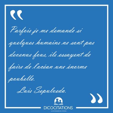 Parfois je me demande si quelques humains ne sont pas devenus [...] - Luis Sepulveda...