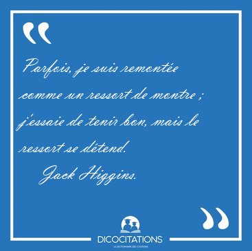 Parfois, je suis remonte comme un ressort de montre ; jessaie [...] - Jack Higgins...
