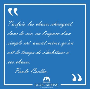 Parfois, les choses changent, dans la vie, en l'espace d'un [...] - Paulo Coelho...