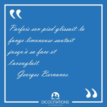 Parfois son pied glissait: la fange limoneuse sautait jusqu' sa [...] - Georges Bernanos...