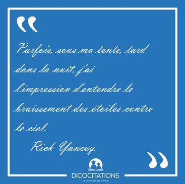 Parfois, sous ma tente, tard dans la nuit, j'ai l'impression [...] - Rick Yancey...