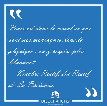 Paris est dans le moral ce que sont nos montagnes dans le [...] - Nicolas Restif, dit Restif de La Bretonne...