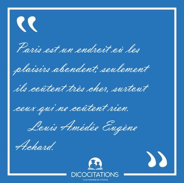 Paris est un endroit o les plaisirs abondent; seulement ils [...] - Louis Amde Eugne Achard...