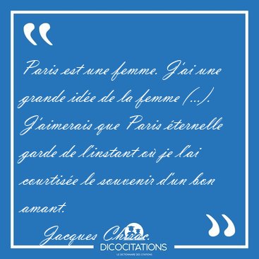 Paris est une femme. J'ai une grande ide de la femme (...). [...] - Jacques Chirac...