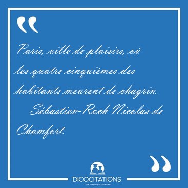 Paris, ville de plaisirs, o les quatre cinquimes des habitants [...] - Sbastien-Roch Nicolas de Chamfort...