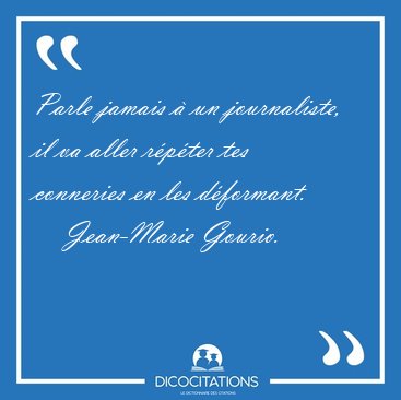 Parle jamais  un journaliste, il va aller rpter tes conneries [...] - Jean-Marie Gourio...