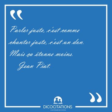 Parler juste, c'est comme chanter juste, c'est un don. Mais �a [...] - Jean Piat...