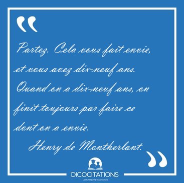 Partez. Cela vous fait envie, et vous avez dix-neuf ans. Quand [...] - Henry de Montherlant...