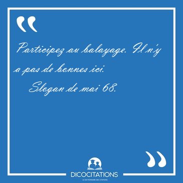 Participez au balayage. Il n'y a pas de bonnes [...] - Slogan de mai 68...