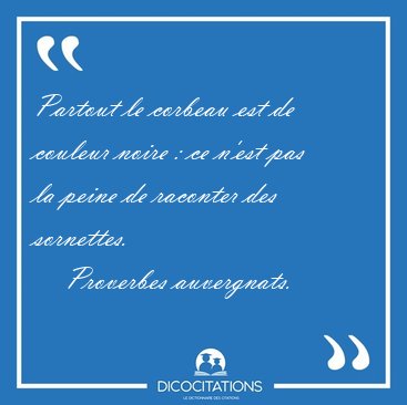 Partout le corbeau est de couleur noire : ce n'est pas la peine [...] - Proverbes auvergnats...