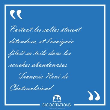 Partout les salles �taient d�tendues, et l'araign�e filait sa [...] - Fran�ois-Ren� de Chateaubriand...