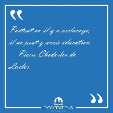 Partout o� il y a esclavage, il ne peut y avoir [...] - Pierre Choderlos de Laclos...
