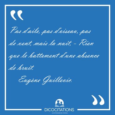 Pas d'aile, pas d'oiseau, pas de vent, mais la nuit, - Rien que [...] - Eugne Guillevic...