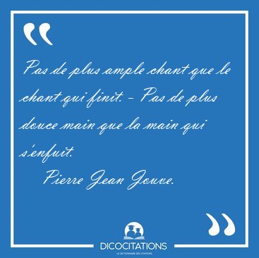 Pas de plus ample chant que le chant qui finit. - Pas de plus [...] - Pierre Jean Jouve...