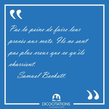 Pas la peine de faire leur proc�s aux mots. Ils ne sont pas plus [...] - Samuel Beckett...