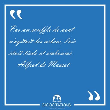 Pas un souffle de vent n'agitait les arbres, l'air �tait ti�de [...] - Alfred de Musset...