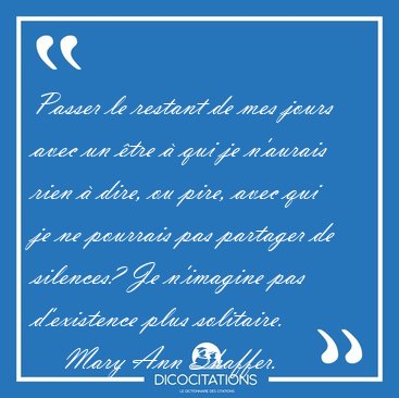 Passer le restant de mes jours avec un �tre � qui je n'aurais [...] - Mary Ann Shaffer...