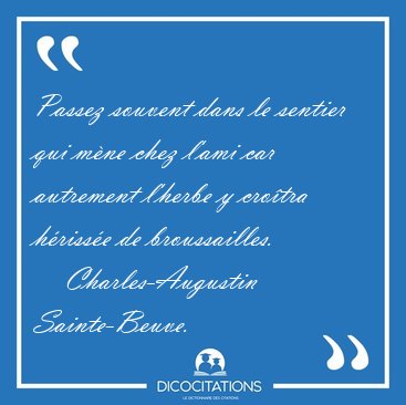 Passez souvent dans le sentier qui m�ne chez l'ami car autrement [...] - Charles-Augustin Sainte-Beuve...