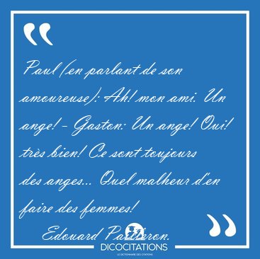 Paul (en parlant de son amoureuse): Ah! mon ami. Un ange! - [...] - Edouard Pailleron...