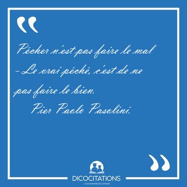 Pcher n'est pas faire le mal - Le vrai pch, c'est de ne pas [...] - Pier Paolo Pasolini...