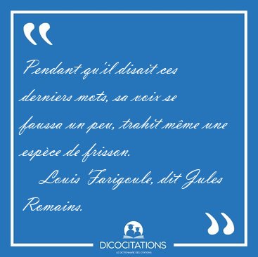 Pendant qu'il disait ces derniers mots, sa voix se faussa un [...] - Louis Farigoule, dit Jules Romains...