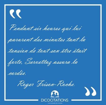 Pendant six heures qui lui parurent des minutes tant la tension [...] - Roger Frison-Roche...