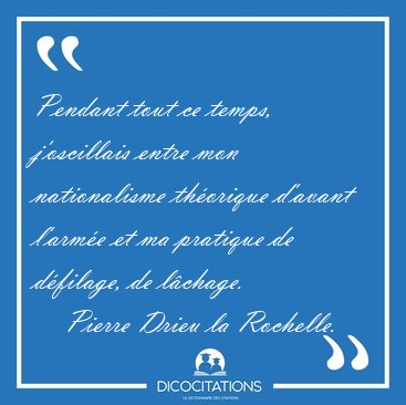 Pendant tout ce temps, j'oscillais entre mon nationalisme [...] - Pierre Drieu la Rochelle...