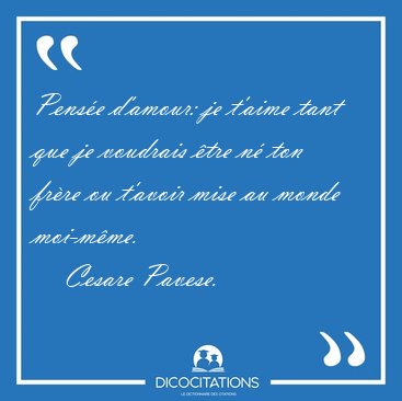 Pense d'amour: je t'aime tant que je voudrais tre n ton frre [...] - Cesare Pavese...