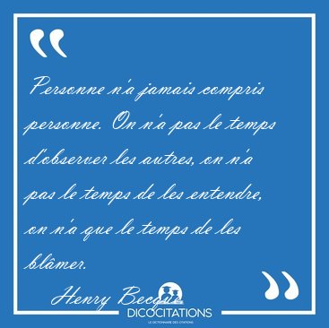 Personne n'a jamais compris personne. On n'a pas le temps [...] - Henry Becque...