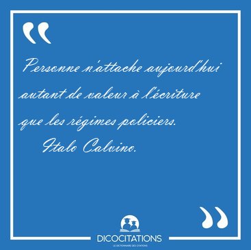 Personne n'attache aujourd'hui autant de valeur � l'�criture que [...] - Italo Calvino...
