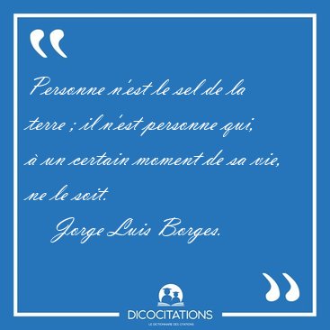 Personne n�est le sel de la terre ; il n�est personne qui, � un [...] - Jorge Luis Borges...