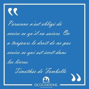 Personne n'est oblig de croire ce qu'il va suivre. On a [...] - Timothe de Fombelle...