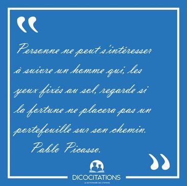 Personne ne peut s'intresser  suivre un homme qui, les yeux [...] - Pablo Picasso...