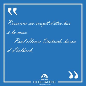 Personne ne rougit d'�tre bas � la [...] - Paul Henri Dietrich, baron d' Holbach...