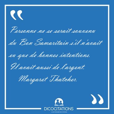 Personne ne se serait souvenu du Bon Samaritain s'il n'avait eu [...] - Margaret Thatcher...
