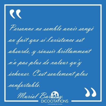 Personne ne semble avoir song� au fait que si l'existence est [...] - Muriel Barbery...