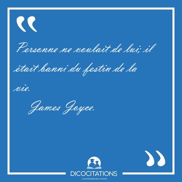 Personne ne voulait de lui; il �tait banni du festin de la [...] - James Joyce...