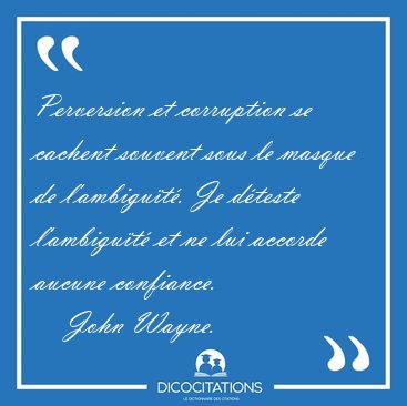 Perversion et corruption se cachent souvent sous le masque de [...] - John Wayne...